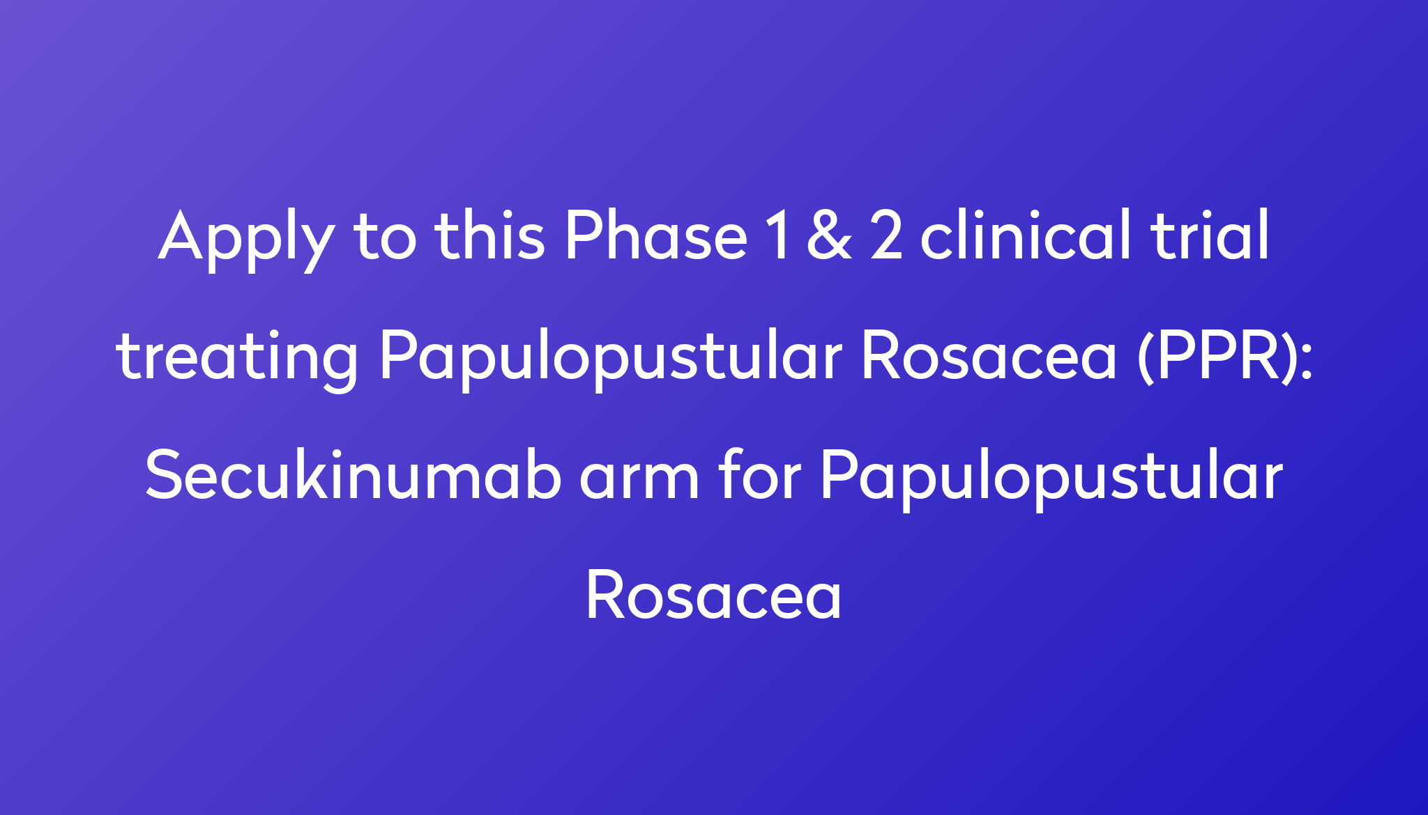 Secukinumab Arm For Papulopustular Rosacea Clinical Trial 2024 | Power